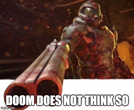 Doom dislikes you | DOOM DOES NOT THINK SO | image tagged in doom dislikes you | made w/ Imgflip meme maker