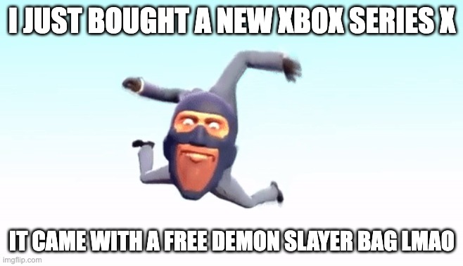 domoon sloyar | I JUST BOUGHT A NEW XBOX SERIES X; IT CAME WITH A FREE DEMON SLAYER BAG LMAO | image tagged in the s p y | made w/ Imgflip meme maker