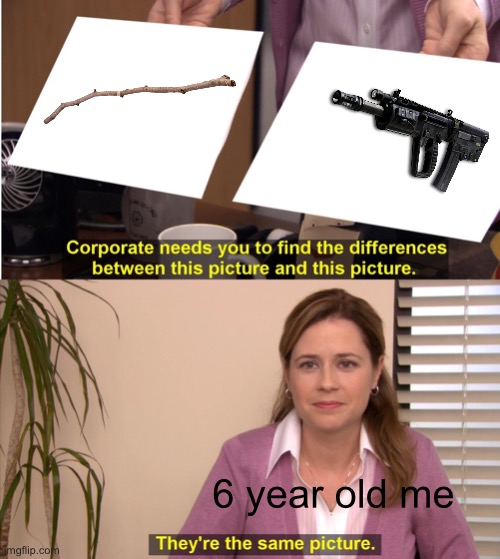 Anyone else? | 6 year old me | image tagged in memes,they're the same picture | made w/ Imgflip meme maker