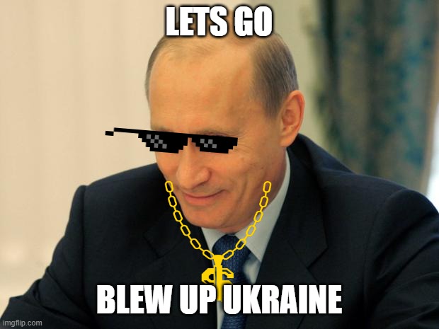 putin | LETS GO; BLEW UP UKRAINE | image tagged in vladimir putin smiling | made w/ Imgflip meme maker