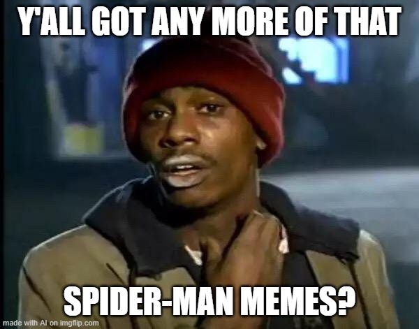 Y'all Got Any More Of That | Y'ALL GOT ANY MORE OF THAT; SPIDER-MAN MEMES? | image tagged in memes,y'all got any more of that | made w/ Imgflip meme maker