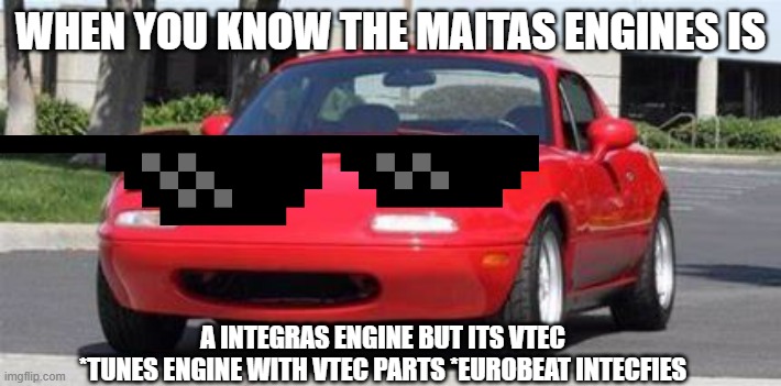Did you know? | WHEN YOU KNOW THE MAITAS ENGINES IS; A INTEGRAS ENGINE BUT ITS VTEC
*TUNES ENGINE WITH VTEC PARTS *EUROBEAT INTECFIES | image tagged in maita,swag | made w/ Imgflip meme maker
