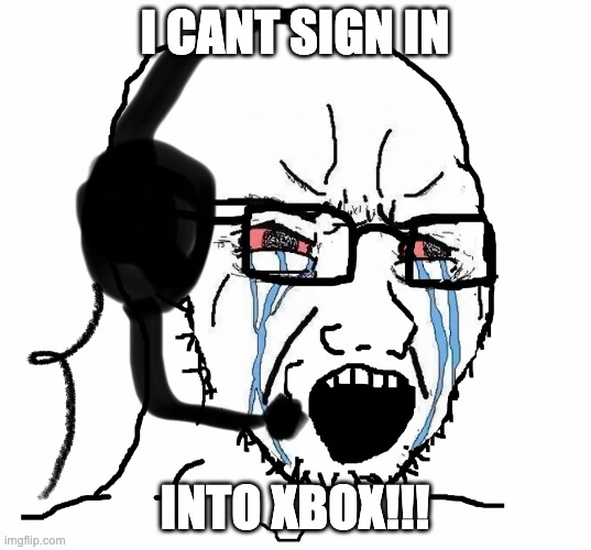 Angry Gamer Wojak | I CANT SIGN IN; INTO XBOX!!! | image tagged in angry gamer wojak | made w/ Imgflip meme maker