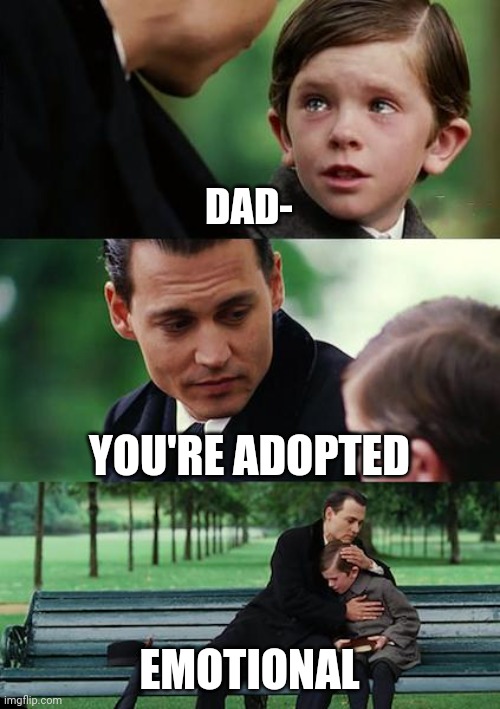 To the point | DAD-; YOU'RE ADOPTED; EMOTIONAL | image tagged in memes,finding neverland | made w/ Imgflip meme maker