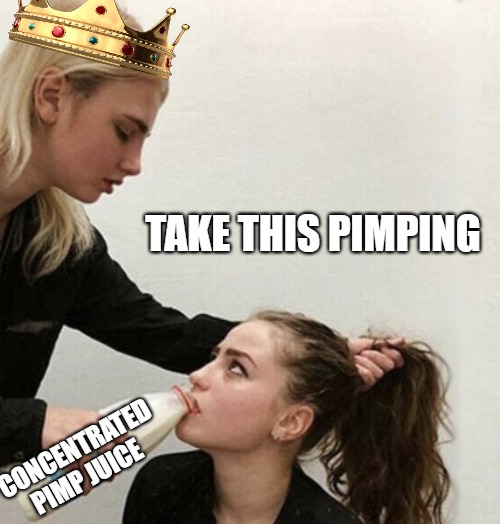 get it in | TAKE THIS PIMPING; CONCENTRATED
PIMP JUICE | image tagged in forced milk drinking,forced to drink milk | made w/ Imgflip meme maker