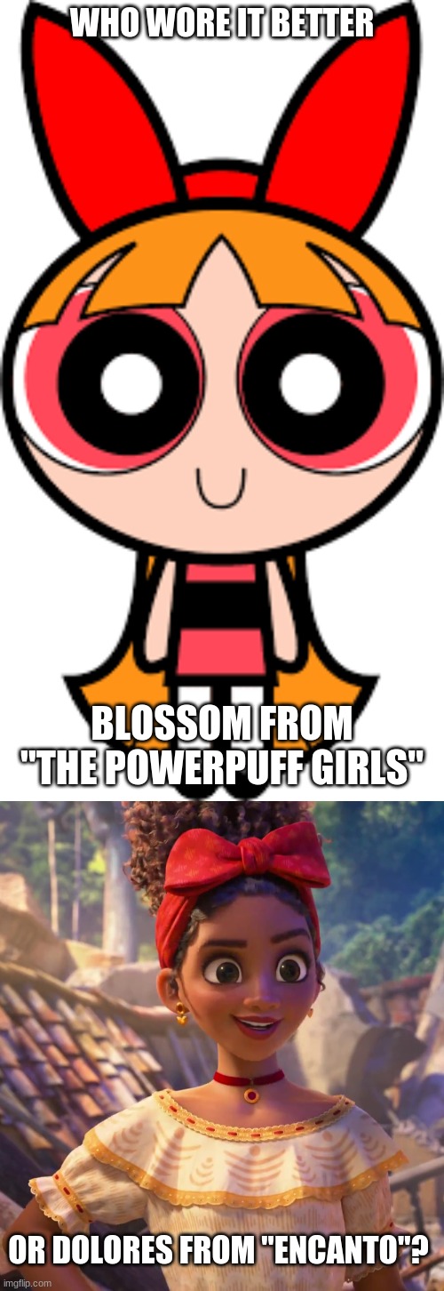 Who Wore It Better Wednesday #96 - Red hair bows | WHO WORE IT BETTER; BLOSSOM FROM "THE POWERPUFF GIRLS"; OR DOLORES FROM "ENCANTO"? | image tagged in memes,who wore it better,powerpuff girls,encanto,cartoon network,disney | made w/ Imgflip meme maker