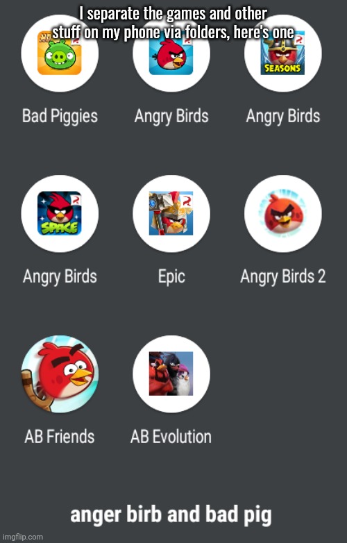 I separate the games and other stuff on my phone via folders, here's one | made w/ Imgflip meme maker
