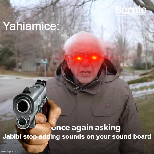 If you know Yahiamice you'll understand this if you're not then check his twitch or youtube and also I have cool down on everyth |  Yahiamice:; Jabibi stop adding sounds on your sound board | image tagged in memes,bernie i am once again asking for your support,yahiamice | made w/ Imgflip meme maker