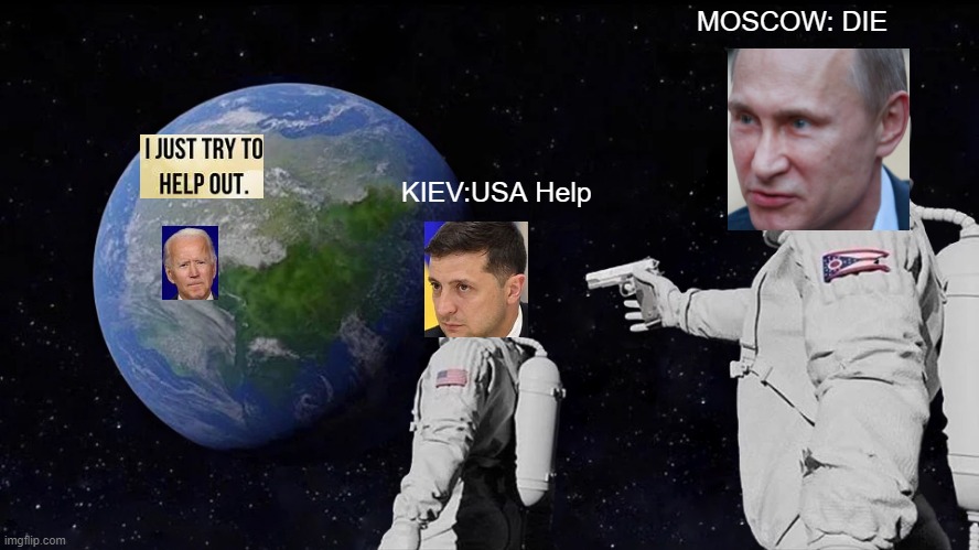 RUSSIA MEME | MOSCOW: DIE; KIEV:USA Help | image tagged in memes,always has been | made w/ Imgflip meme maker