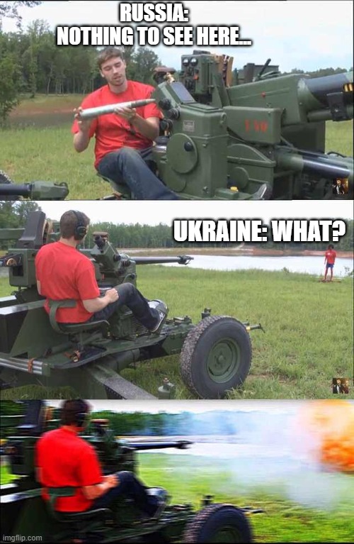 Welp, he gone | RUSSIA:
NOTHING TO SEE HERE... UKRAINE: WHAT? | image tagged in fps russia | made w/ Imgflip meme maker