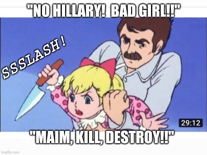 Mrs.Clinton- the early years | "NO HILLARY!  BAD GIRL!!"; SSSLASH! "MAIM, KILL, DESTROY!!" | image tagged in clinton,crime,family,clintons,body,count | made w/ Imgflip meme maker