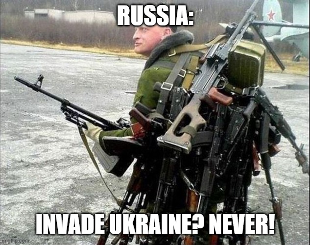 Hmmmm |  RUSSIA:; INVADE UKRAINE? NEVER! | image tagged in armed russian | made w/ Imgflip meme maker