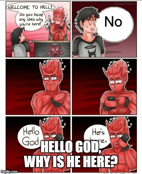 Hello god, he's here | No; HELLO GOD, WHY IS HE HERE? | image tagged in hello god he's here | made w/ Imgflip meme maker