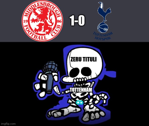 Boro 1-0 Tottenham Hotspurs | 1-0; ZERU TITULI; TOTTENHAM | image tagged in blue balls,boro,tottenham,fa cup,friday night funkin,futbol | made w/ Imgflip meme maker