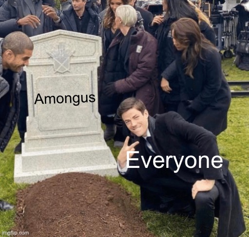 What to put here lol | Amongus; Everyone | image tagged in grant gustin over grave | made w/ Imgflip meme maker