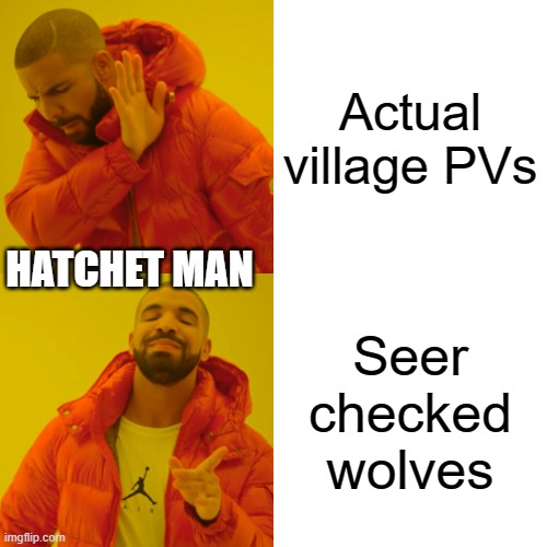 Drake Hotline Bling Meme | Actual village PVs; HATCHET MAN; Seer checked wolves | image tagged in memes,drake hotline bling | made w/ Imgflip meme maker