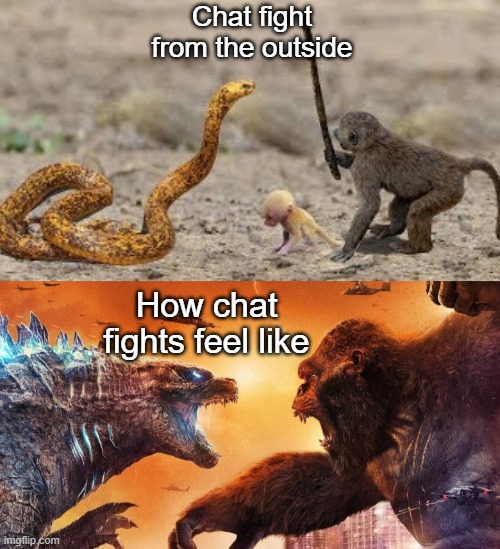 Chat fight | Chat fight from the outside; How chat fights feel like | image tagged in godzilla vs king kong | made w/ Imgflip meme maker