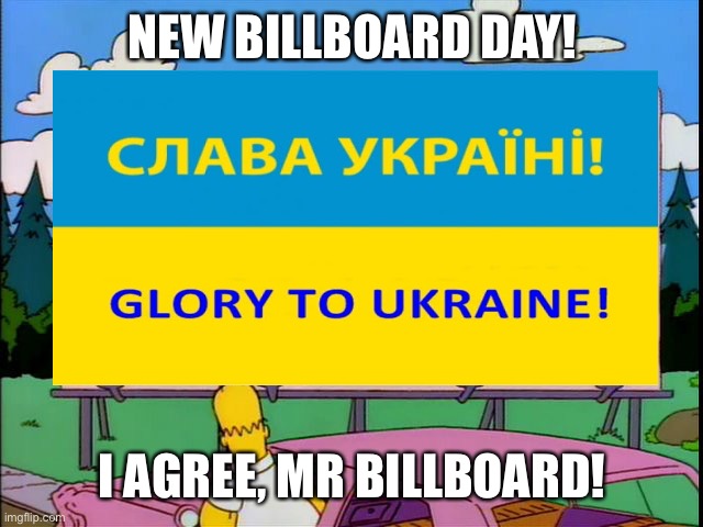 Slavi Ukrani! | NEW BILLBOARD DAY! I AGREE, MR BILLBOARD! | image tagged in ukraine | made w/ Imgflip meme maker