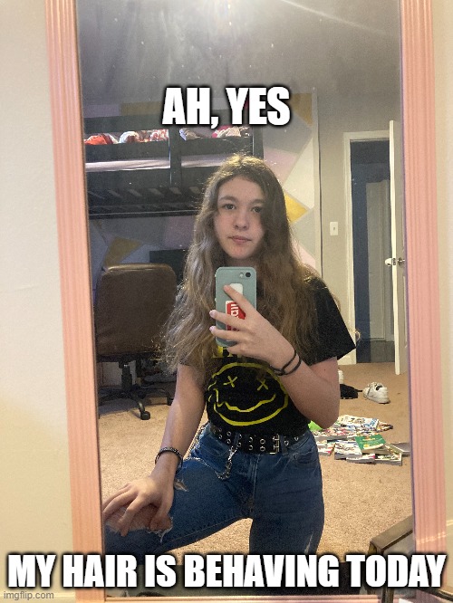 h a i r | AH, YES; MY HAIR IS BEHAVING TODAY | made w/ Imgflip meme maker