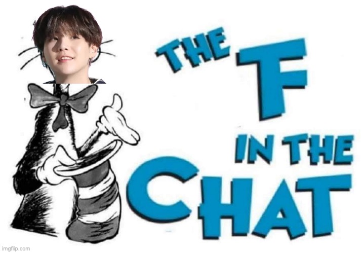 The F in the Chat | image tagged in the f in the chat | made w/ Imgflip meme maker