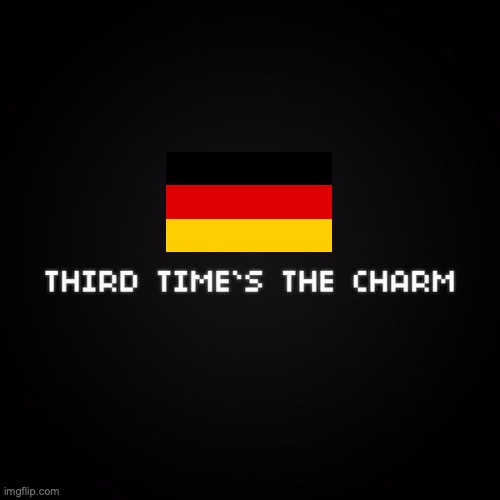 Third time's the charm | image tagged in third time's the charm | made w/ Imgflip meme maker