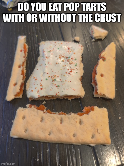 DO YOU EAT POP TARTS WITH OR WITHOUT THE CRUST | made w/ Imgflip meme maker