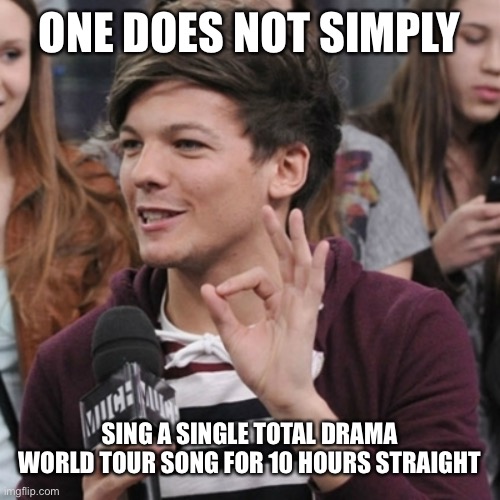 Long singing | ONE DOES NOT SIMPLY; SING A SINGLE TOTAL DRAMA WORLD TOUR SONG FOR 10 HOURS STRAIGHT | image tagged in 1d one does not simply,total drama,memes | made w/ Imgflip meme maker