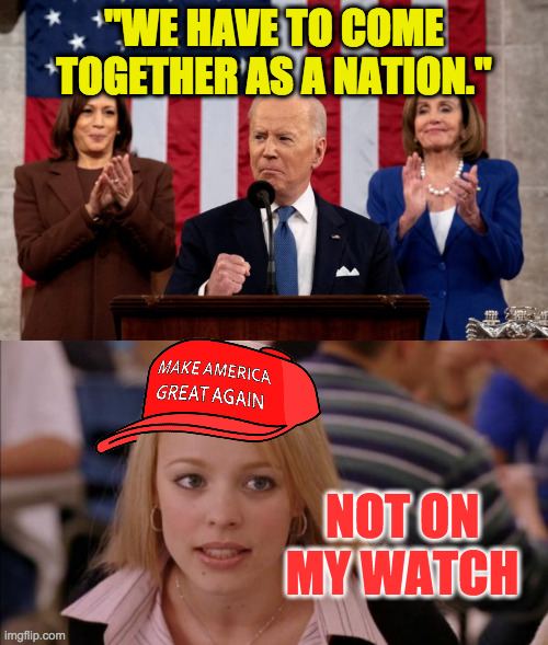 I've seen enough buddy movies to know that it takes a major crisis. | "WE HAVE TO COME TOGETHER AS A NATION."; NOT ON MY WATCH | image tagged in memes,its not going to happen,biden,state of the union,maga | made w/ Imgflip meme maker