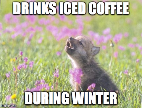 Baby Insanity Wolf Meme | DRINKS ICED COFFEE DURING WINTER | image tagged in memes,baby insanity wolf | made w/ Imgflip meme maker