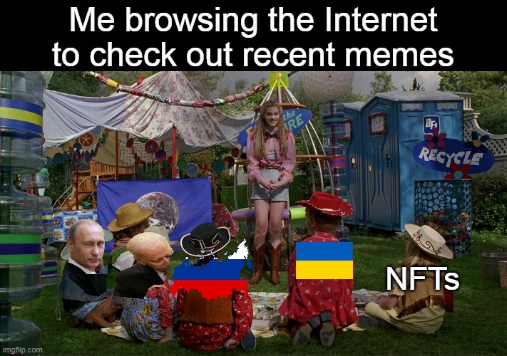 Me browsing the Internet to check out recent memes; NFTs | image tagged in meme,memes,humor,putin,russia,ukraine | made w/ Imgflip meme maker