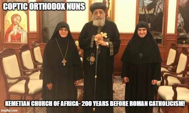 Coptic Orthodox Nuns - Before Rome 001 | COPTIC ORTHODOX NUNS; KEMETIAN CHURCH OF AFRICA- 200 YEARS BEFORE ROMAN CATHOLICISM! | image tagged in coptic orthodox nuns 001 | made w/ Imgflip meme maker
