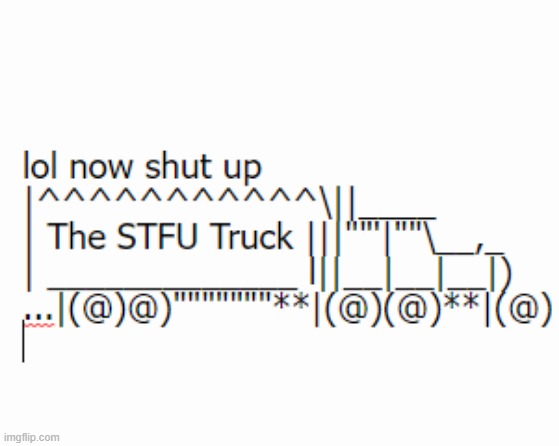 new temp xD | image tagged in the stfu truck,memes,msmg | made w/ Imgflip meme maker