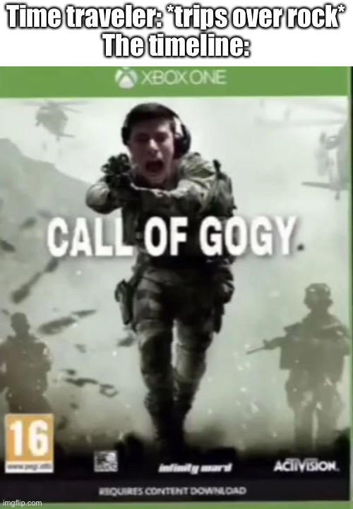 Call of Gogy | Time traveler: *trips over rock*
The timeline: | image tagged in call of duty,georgenotfound | made w/ Imgflip meme maker