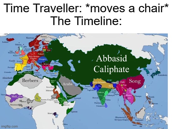 Reverse time | Time Traveller: *moves a chair*
The Timeline: | image tagged in history,historical meme,medieval,arab,empire,time travel | made w/ Imgflip meme maker