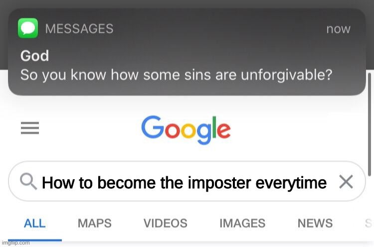 Sus?! | How to become the imposter everytime | image tagged in so you know how some sins are unforgivable | made w/ Imgflip meme maker