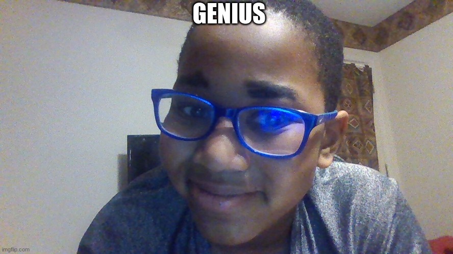 genius | GENIUS | image tagged in genius,smart kid | made w/ Imgflip meme maker