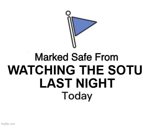 Marked Safe From Meme | WATCHING THE SOTU 
LAST NIGHT | image tagged in memes,marked safe from | made w/ Imgflip meme maker