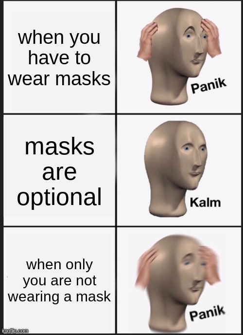 Panik Kalm Panik | when you have to wear masks; masks are optional; when only you are not wearing a mask | image tagged in memes,panik kalm panik | made w/ Imgflip meme maker