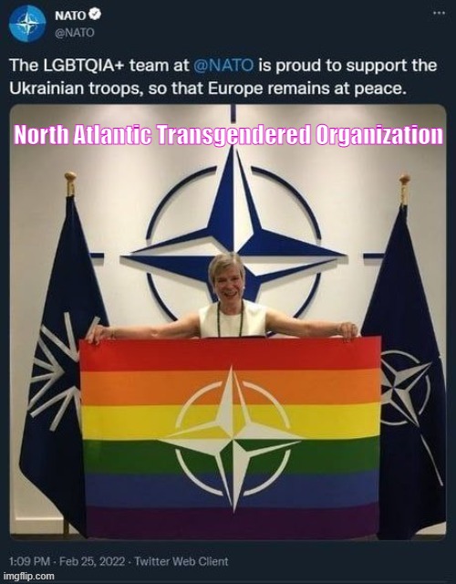 NATO = North Atlantic Transgendered Organization | North Atlantic Transgendered Organization | image tagged in nato,russia,ukraine,biden,putin | made w/ Imgflip meme maker