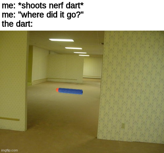 The Backrooms | me: *shoots nerf dart*
me: "where did it go?"
the dart: | image tagged in the backrooms | made w/ Imgflip meme maker