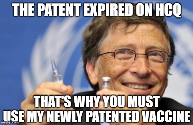 Bill Gates loves Vaccines | THE PATENT EXPIRED ON HCQ THAT'S WHY YOU MUST USE MY NEWLY PATENTED VACCINE | image tagged in bill gates loves vaccines | made w/ Imgflip meme maker