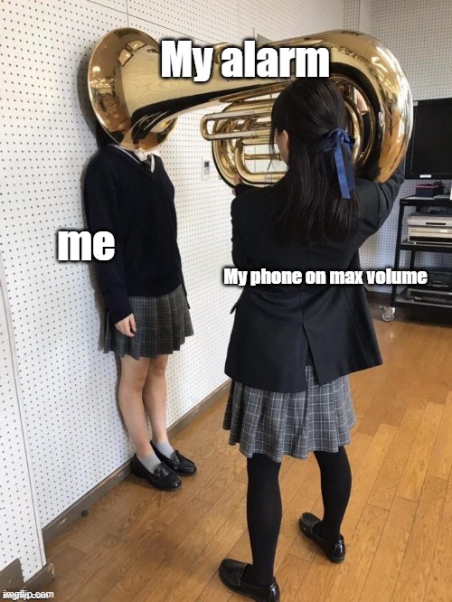 do any of y'all relate | My alarm; me; My phone on max volume | image tagged in girl with tuba on her head textbox fixed | made w/ Imgflip meme maker