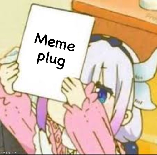 https://imgflip.com/i/673dwl | Meme plug | image tagged in kanna holding a sign,anime | made w/ Imgflip meme maker