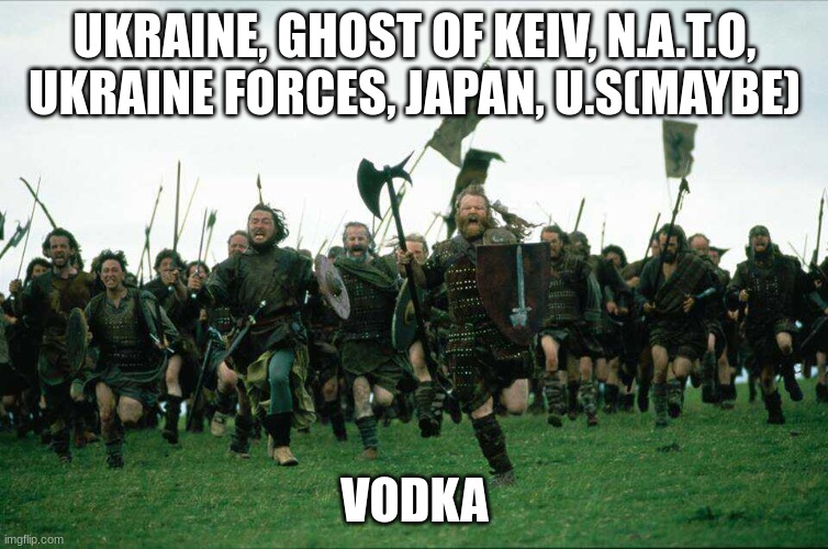 UKRAINE VS RUSSIA | UKRAINE, GHOST OF KEIV, N.A.T.O, UKRAINE FORCES, JAPAN, U.S(MAYBE); VODKA | image tagged in funny | made w/ Imgflip meme maker