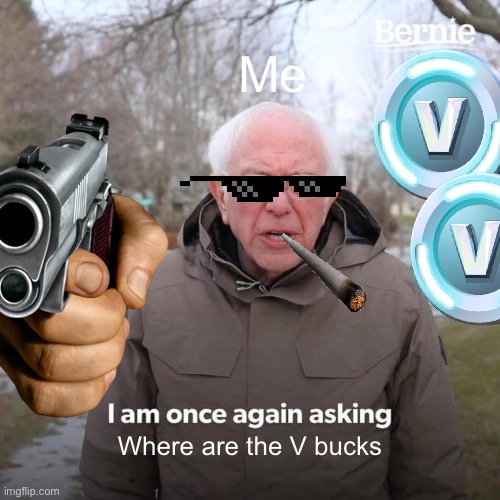 My dad | Me; Where are the V bucks | image tagged in memes | made w/ Imgflip meme maker
