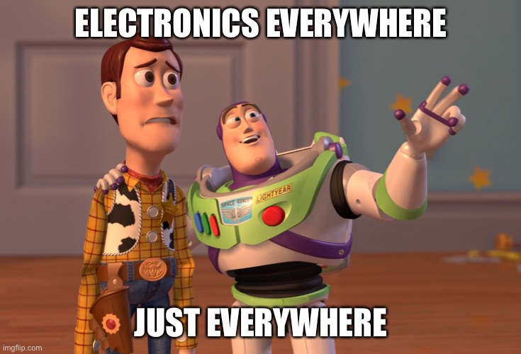 True… | ELECTRONICS EVERYWHERE; JUST EVERYWHERE | image tagged in memes,x x everywhere | made w/ Imgflip meme maker