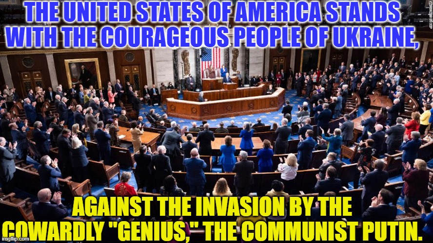 The Free World is with you! | THE UNITED STATES OF AMERICA STANDS WITH THE COURAGEOUS PEOPLE OF UKRAINE, AGAINST THE INVASION BY THE COWARDLY "GENIUS," THE COMMUNIST PUTIN. | image tagged in politics | made w/ Imgflip meme maker
