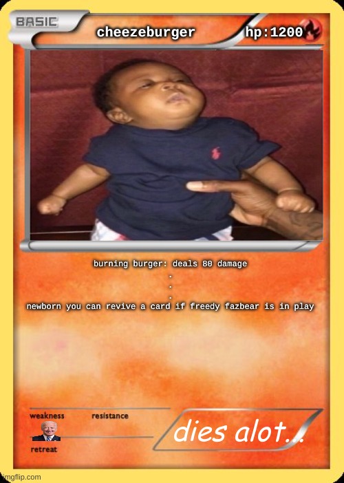 cheeseburger | cheezeburger      hp:1200; burning burger: deals 80 damage
.
.
.
newborn you can revive a card if freedy fazbear is in play; dies alot... | image tagged in goo oo | made w/ Imgflip meme maker