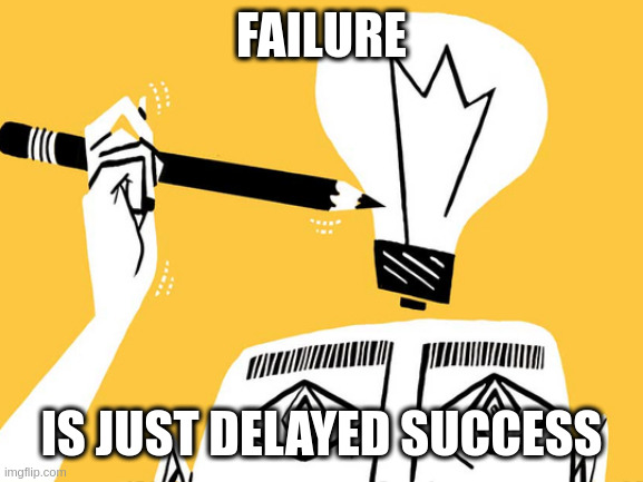 Eureka | FAILURE; IS JUST DELAYED SUCCESS | image tagged in eureka | made w/ Imgflip meme maker