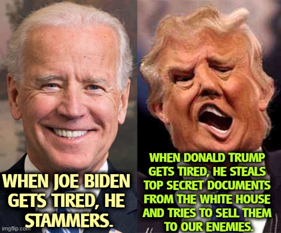 Biden Integrity. Trump Lack Of. | WHEN DONALD TRUMP 
GETS TIRED, HE STEALS 
TOP SECRET DOCUMENTS 
FROM THE WHITE HOUSE 
AND TRIES TO SELL THEM 
TO OUR ENEMIES. WHEN JOE BIDEN 
GETS TIRED, HE 
STAMMERS. | image tagged in biden solid stable trump acid drugs,biden,integrity,trump,criminal | made w/ Imgflip meme maker